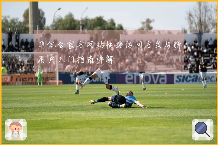 华体会官方网站快捷访问方式与新用户入门指南详解