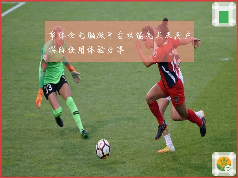 华体会电脑版平台功能亮点及用户实际使用体验分享