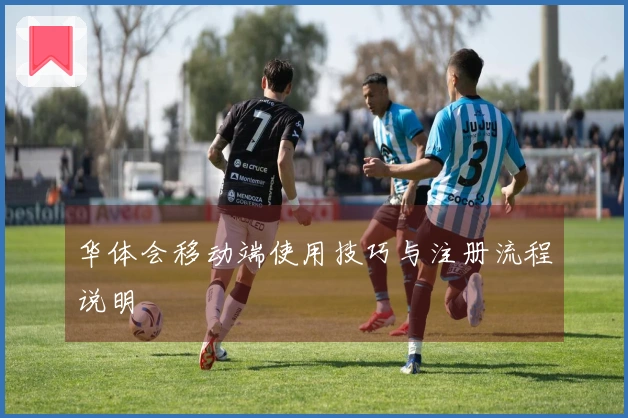 华体会移动端使用技巧与注册流程说明