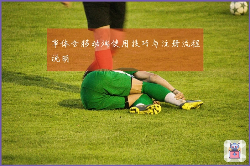 华体会移动端使用技巧与注册流程说明