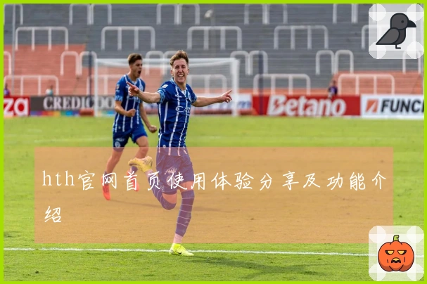 hth官网首页使用体验分享及功能介绍