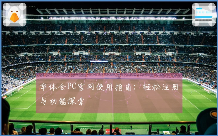 华体会PC官网使用指南：轻松注册与功能探索